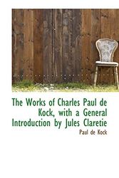 Cover Art for 9780559410048, The Works of Charles Paul De Kock, with a General Introduction by Jules Claretie by Paul De Kock