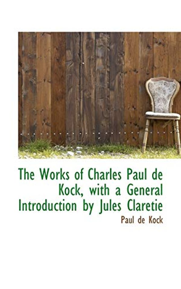 Cover Art for 9780559410048, The Works of Charles Paul De Kock, with a General Introduction by Jules Claretie by Paul De Kock
