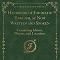 Cover Art for 9781333637323, Handbook of Idiomatic English, as Now Written and Spoken: Containing Idioms, Phrases, and Locutions (Classic Reprint) by Kirkpatrick, John