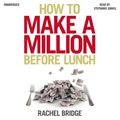 Cover Art for 9781448133611, How to Make a Million Before Lunch by Rachel Bridge