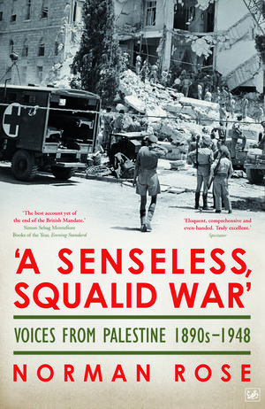 Cover Art for 9781845950798, 'A Senseless, Squalid War': Voices from Palestine; 1890s to 1948 by Norman Rose