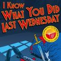 Cover Art for 9781406306538, I Know What You Did Last Wednesday by Anthony Horowitz