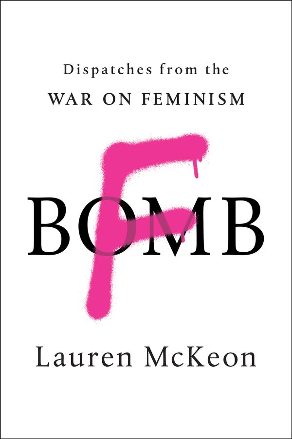 Cover Art for 9781946885012, F-BombDispatches from the War on Feminism by Lauren McKeon
