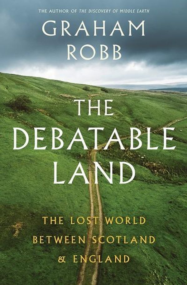 Cover Art for 9780393285321, The Debatable LandThe Lost World Between Scotland and England by Graham Robb