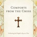 Cover Art for B002E58ODY, Comforts from the Cross: Celebrating the Gospel One Day at a Time by Elyse M. Fitzpatrick