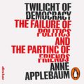 Cover Art for B089DFHR67, Twilight of Democracy: The Failure of Politics and the Parting of Friends by Anne Applebaum