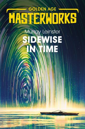 Cover Art for 9781473227392, Sidewise in Time (Golden Age Masterworks) by Murray Leinster