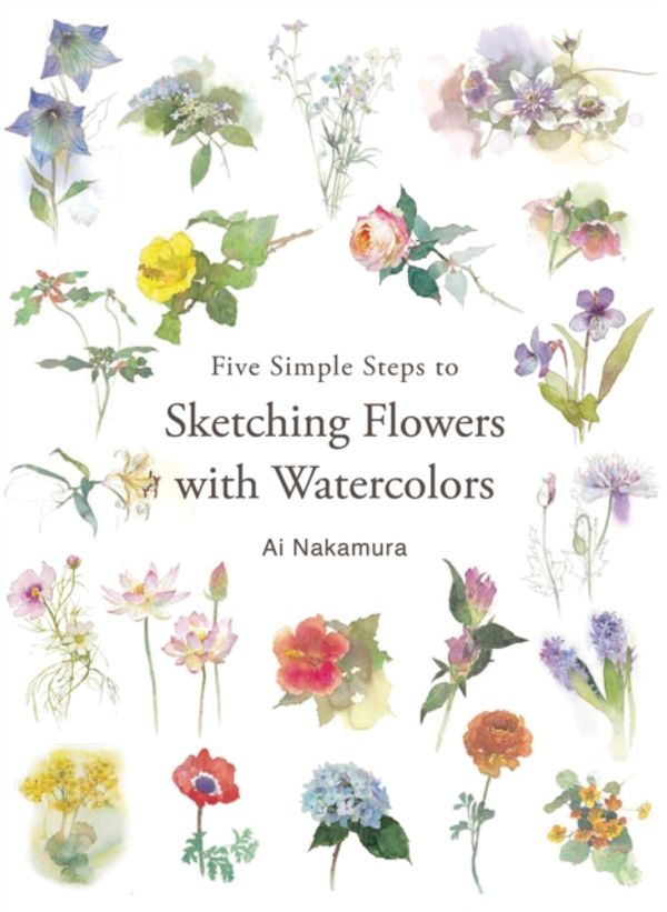 Cover Art for 9784865051698, Five Simple Steps to Sketching Flowers with Watercolors by Ai Nakamura