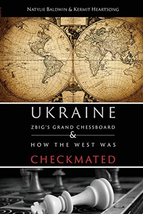 Cover Art for 9780996174077, Ukraine: ZBIG's Grand Chessboard & How the West Was Checkmated by Natylie Baldwin, Kermit E. Heartsong