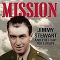 Cover Art for 9780996274050, Mission: Jimmy Stewart and the Fight for Europe by Robert Matzen