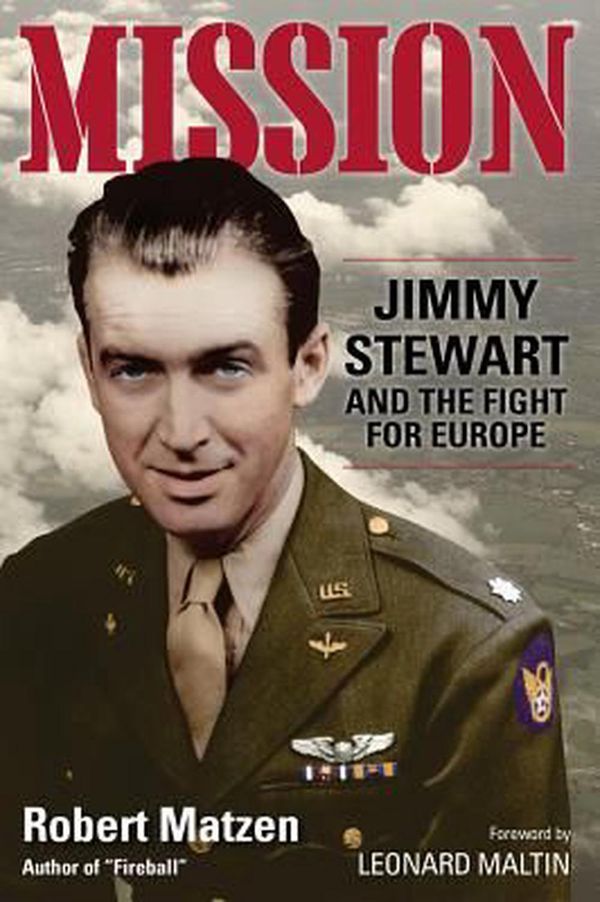 Cover Art for 9780996274050, Mission: Jimmy Stewart and the Fight for Europe by Robert Matzen