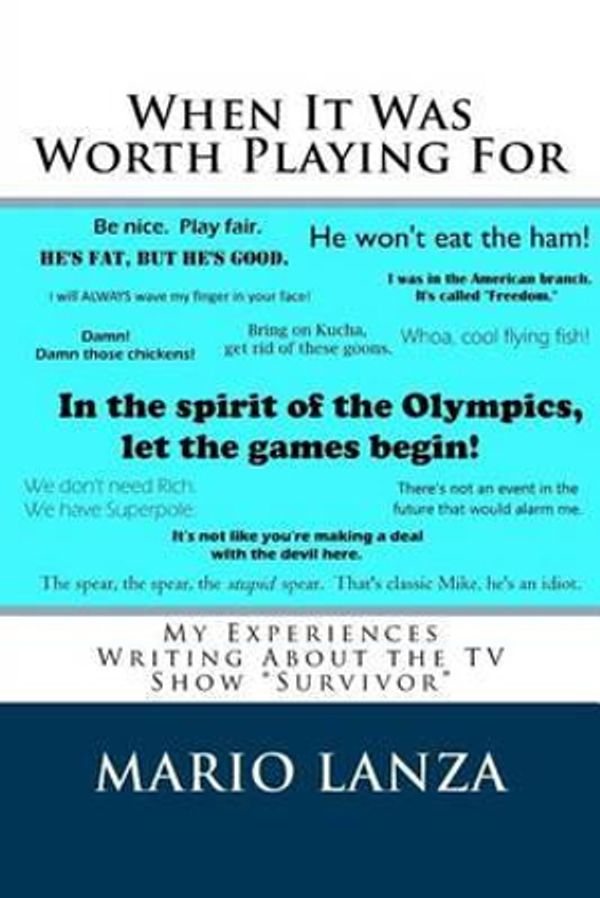 Cover Art for 9781512069884, When It Was Worth Playing For: My Experiences Writing About the TV Show "Survivor" by Mario J. Lanza