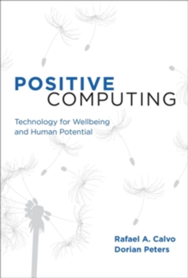 Cover Art for 9780262028158, Positive Computing: Technology for Well-Being and Human Potential by Rafael A. Calvo