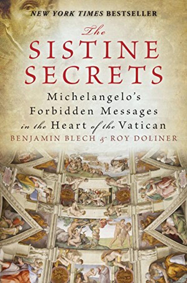 Cover Art for B0017SYOTM, The Sistine Secrets: Michelangelo's Forbidden Messages in the Heart of the Vatican by Benjamin Blech
