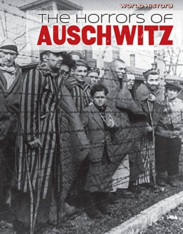 Cover Art for 9781534560543, The Horrors of AuschwitzWorld History by Jennifer Lombardo, David Robson