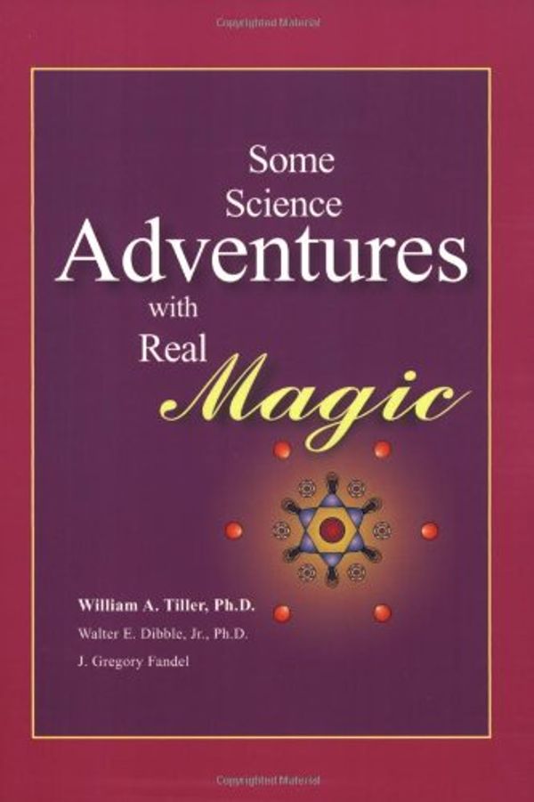 Cover Art for 9781929331116, Some Science Adventures with Real Magic by William A. Tiller, Ph.D., Walter Dibble, J. Gregory Fandel