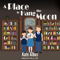 Cover Art for B096W9CC4F, A Place to Hang the Moon by Kate Albus