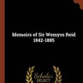 Cover Art for 9781374975316, Memoirs of Sir Wemyss Reid 1842-1885 by J. Stuart Reid