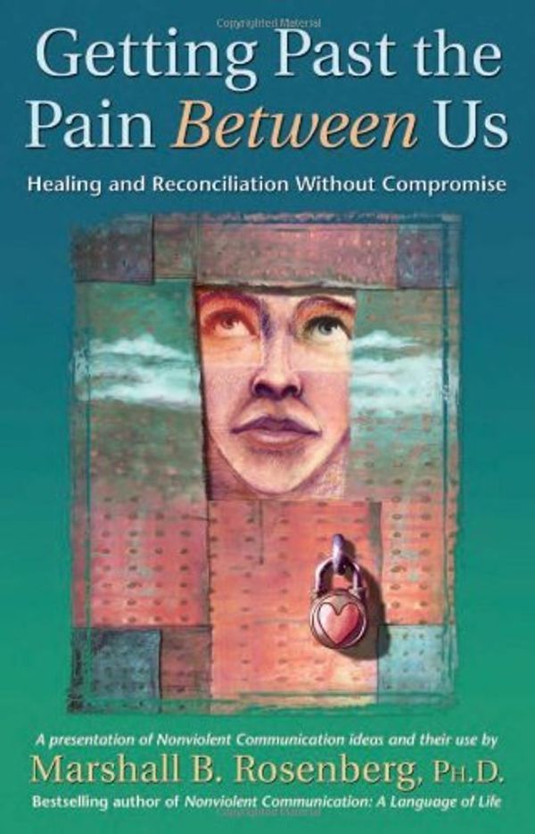 Cover Art for B00M0D5Z32, Getting Past the Pain Between Us: Healing and Reconciliation Without Compromise (Nonviolent Communication Guides) by Marshall B. Rosenberg PhD(2004-09-01) by Marshall B. Rosenberg PhD
