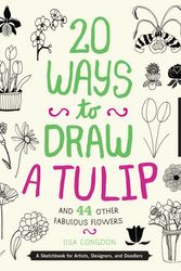 Cover Art for 9781592538867, 20 Ways to Draw a Tulip and 44 Other Fascinating Flowers by Lisa Congdon