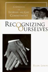 Cover Art for 9780231103923, Recognizing Ourselves: Ceremonies of Lesbian and Gay Commitment (Between Men - Between Women: Lesbian & Gay Studies) by Ellen Lewin