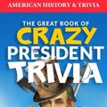 Cover Art for 9781977912138, The Great Book of Crazy President Trivia: Interesting Stories of American Presidents: Volume 1 (American History & Trivia) by Bill O'Neill