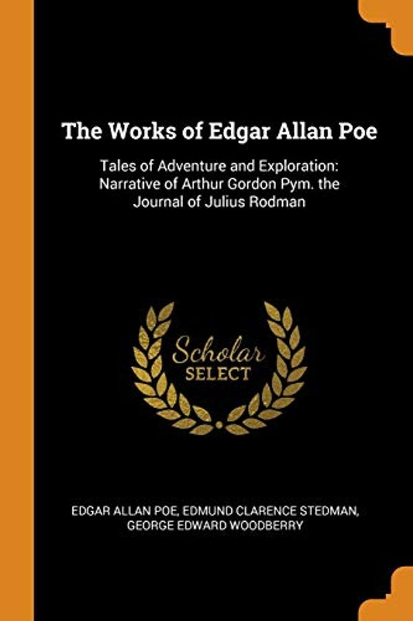 Cover Art for 9780342194858, The Works of Edgar Allan Poe: Tales of Adventure and Exploration: Narrative of Arthur Gordon Pym. the Journal of Julius Rodman by Edgar Allan Poe, Edmund Clarence Stedman, George Edward Woodberry