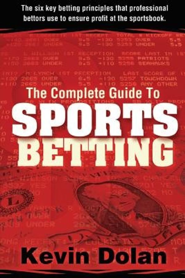 Cover Art for 9781945949760, The Complete Guide to Sports Betting: The six key betting principles that professional bettors use to ensure profit at the sports book by Kevin Dolan