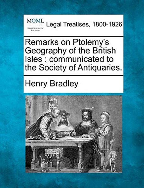 Cover Art for 9781240013128, Remarks on Ptolemy's Geography of the British Isles by Henry Bradley