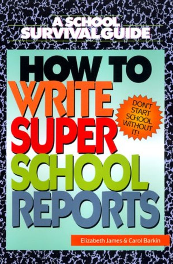 Cover Art for 9780688161323, How to Write Super School Reports by Elizabeth James