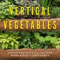 Cover Art for 9780760357842, Vertical Vegetables: Simple Projects that Deliver More Yield in Less Space by Amy Andrychowicz