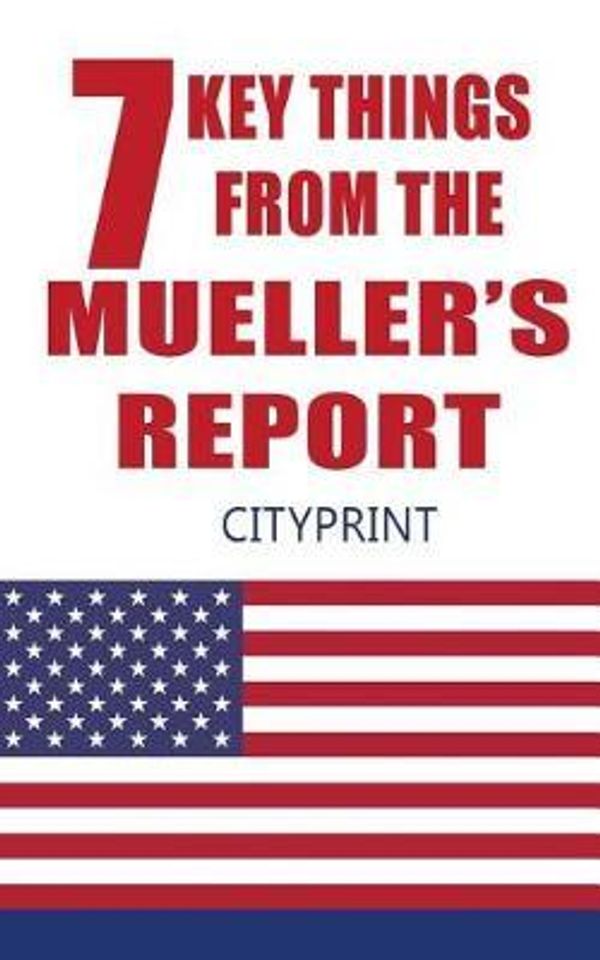Cover Art for 9781097160525, 7 Key Things from The Mueller's Report CityPrint by Cityprint
