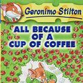 Cover Art for 9781439587393, All Because of a Cup of Coffee by Geronimo Stilton