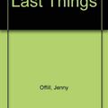 Cover Art for 9780747545064, Last Things by Jenny Offill