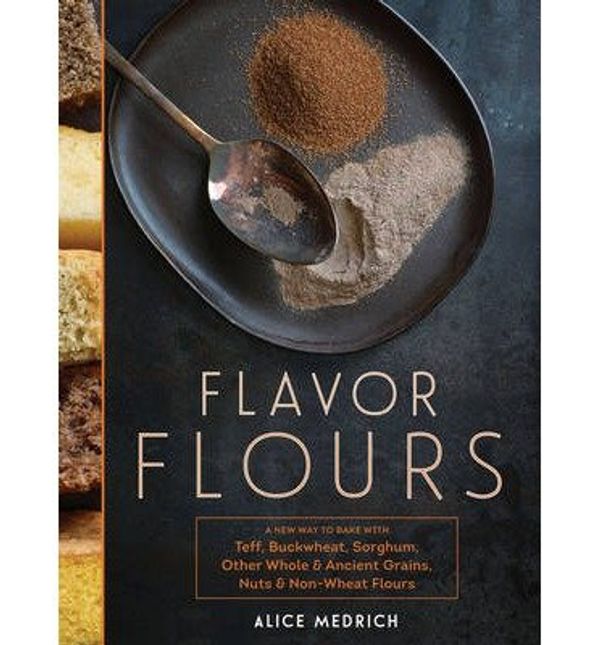 Cover Art for B017JUQLM4, [( By Medrich, Alice ( Author )Flavor Flours: A New Way to Bake with Teff, Buckwheat, Sorghum, Other Whole & Ancient Grains, Nuts & Non-Wheat Flours Hardcover Oct- 28-2014 )] by Alice Medrich