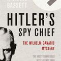 Cover Art for 9780304367184, Hitler's Spy Chief: The Wilhelm Canaris Mystery by Richard Bassett