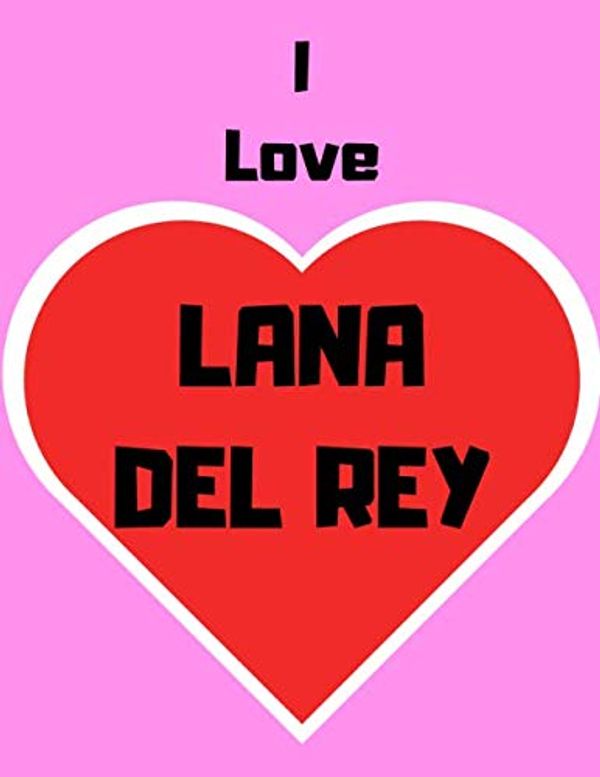 Cover Art for 9781674849621, I love Lana Del Rey: Notebook/notepad/diary/journal for girls, teens and all Lana Del Rey. 80 pages of A4 lined paper with margins. by Kdp Journals
