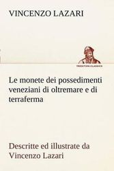 Cover Art for 9783849121785, Le Monete Dei Possedimenti Veneziani Di Oltremare E Di Terraferma Descritte Ed Illustrate Da Vincenzo Lazari by Vincenzo Lazari