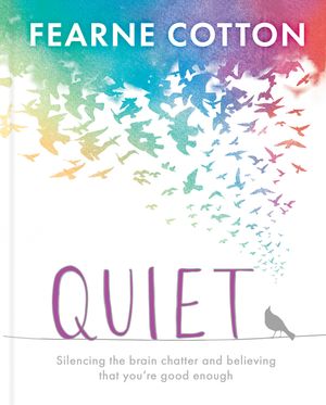 Cover Art for 9781409183143, Quiet: Learning to silence the brain chatter and believing that you re good enough by Fearne Cotton