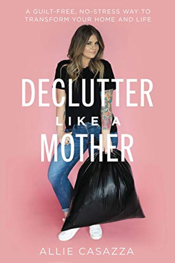 Cover Art for B08NHY59YF, Declutter Like a Mother by Allie Casazza