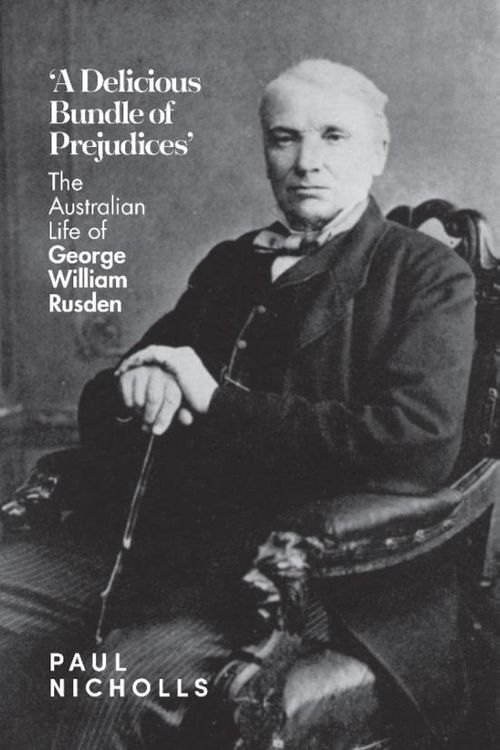 Cover Art for 9781925801507, Delicious Bundle of Prejudices: The Australian Life of George William Rusden by Paul Nicholls