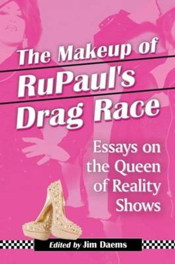 Cover Art for 9780786495078, The Makeup of Rupaul's Drag Race: Essays on the Queen of Reality Shows by Jim Daems