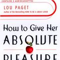 Cover Art for 9781565113589, How to Give Her Absolute Pleasure by Lou Paget