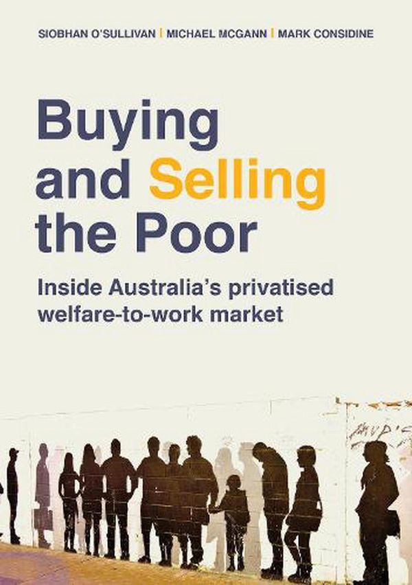 Cover Art for 9781743327869, Buying and Selling the Poor: Inside Australia's privatised welfare-to-work market by O'Sullivan, Siobhan, Michael McGann, Mark Considine