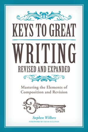 Cover Art for 9781440345807, Keys to Great Writing, Revised and Expanded Edition: Mastering the Elements of Composition and Revision by Stephen Wilbers