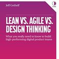 Cover Art for 9780999476918, Lean vs. Agile vs. Design Thinking: What You Really Need to Know to Build High-Performing Digital Product Teams by Jeff Gothelf