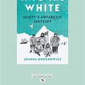 Cover Art for 9781525249945, Into the White: Scott's Antarctic Odyssey by Joanna Grochowicz