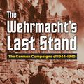 Cover Art for 9780700624959, The Wehrmacht's Last Stand by Robert M. Citino