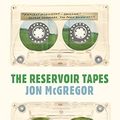 Cover Art for B078H96KS7, The Reservoir Tapes by Jon McGregor