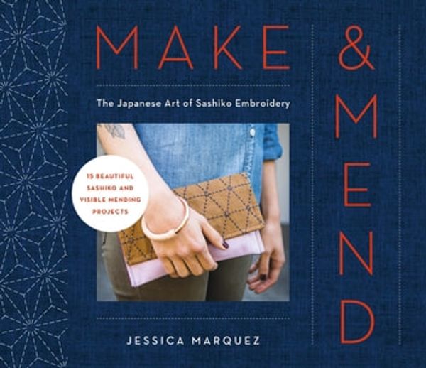 Cover Art for 9781781577363, Make & Mend: The Japanese Art of Sashiko Embroidery-15 Beautiful Visible Mending Projects by Jessica Marquez